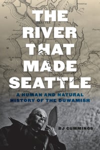 Cover of The River That Made Seattle by Bj Cummings
