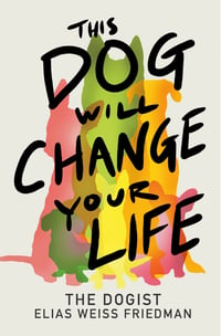 Cover of This Dog Will Change Your Life by Elias Weiss Friedman