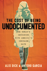 Cover of The Cost of Being Undocumented by Alix Dick