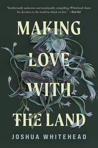Cover of Making Love with the Land by Joshua Whitehead