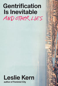 Cover of Gentrification Is Inevitable and Other Lies by Leslie Kern