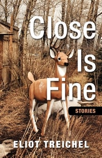 Cover of Close Is Fine by Eliot Treichel