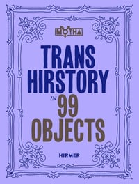 Cover of Trans Hirstory in 99 Objects by David Evans Frantz