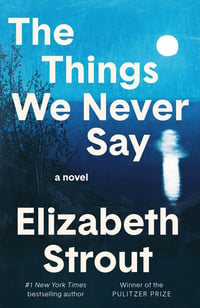 Cover of The Things We Never Say by Elizabeth Strout