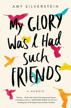 Cover of My Glory Was I Had Such Friends by Amy Silverstein