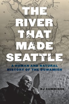 Cover of The River That Made Seattle by Bj Cummings