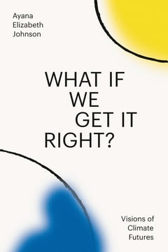 Cover of What If We Get It Right? by Ayana Elizabeth Johnson