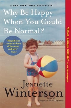 Cover of Why Be Happy When You Could Be Normal? by Jeanette Winterson