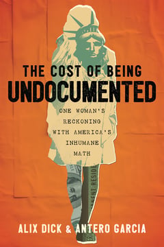 Cover of The Cost of Being Undocumented by Alix Dick