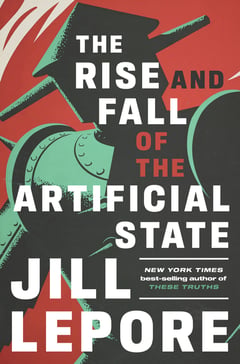 Cover of The Rise and Fall of the Artificial State by Jill Lepore