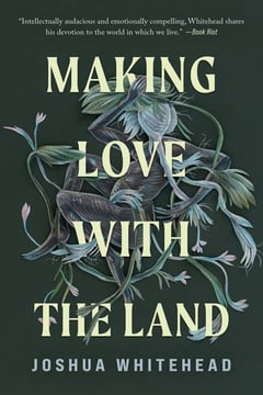 Cover of Making Love with the Land by Joshua Whitehead