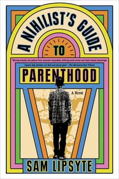Cover of A Nihilist's Guide to Parenthood by Sam Lipsyte