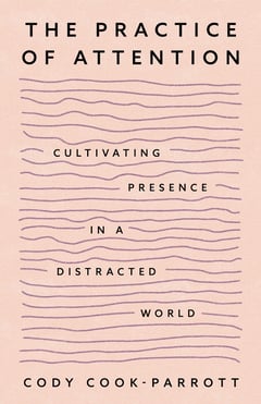Cover of The Practice of Attention by Cody Cook-Parrott