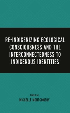 Cover of Re-Indigenizing Ecological Consciousness and the Interconnectedness to Indigenous Identities by Paulette Blanchard