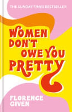 Cover of Women Don't Owe You Pretty The record-breaking best-selling book every woman needs by Florence Given