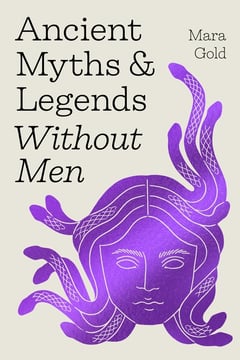 Cover of Ancient Myths and Legends Without Men by Mara Gold