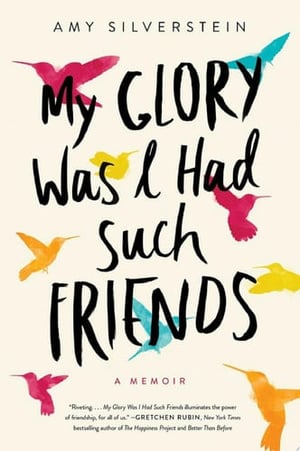 Cover of My Glory Was I Had Such Friends by Amy Silverstein