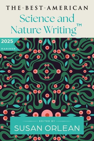 Cover of The Best American Science and Nature Writing 2025 by Susan Orlean