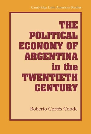Cover of The Political Economy of Argentina in the Twentieth Century by Roberto Cortes Conde