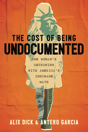 Cover of The Cost of Being Undocumented by Alix Dick