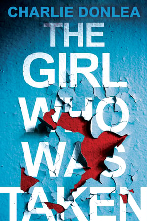 Cover of The Girl Who Was Taken by Charlie Donlea