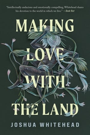 Cover of Making Love with the Land by Joshua Whitehead