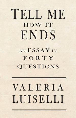 Cover of Tell Me How It Ends by Valeria Luiselli