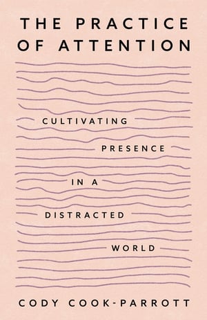 Cover of The Practice of Attention by Cody Cook-Parrott