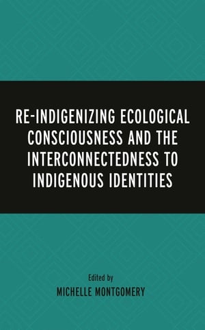 Cover of Re-Indigenizing Ecological Consciousness and the Interconnectedness to Indigenous Identities by Paulette Blanchard