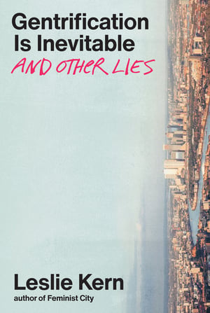 Cover of Gentrification Is Inevitable and Other Lies by Leslie Kern