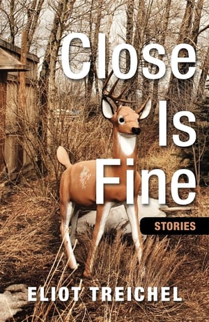 Cover of Close Is Fine by Eliot Treichel