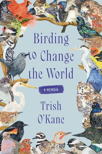 Cover of Birding to Change the World by Trish O'Kane