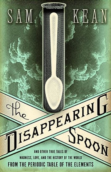 Cover of The Disappearing Spoon and Other True Tales of Madness, Love, and the History of the World from the Periodic Table of the Elements by Sam Kean