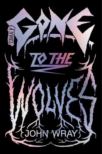 Cover of Gone to the Wolves by John Wray