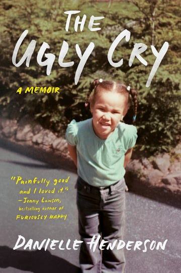 Cover of The Ugly Cry by Danielle Henderson