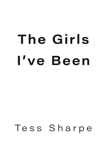 Cover of The Girls I've Been by Tess Sharpe