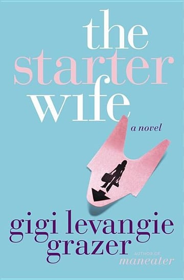 Cover of The Starter Wife by Gigi Levangie Grazer