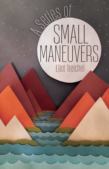 Cover of A Series of Small Maneuvers by Eliot Treichel