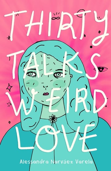 Cover of Thirty Talks Weird Love by Alessandra Narváez Varela