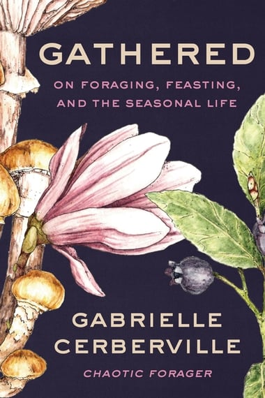Cover of Gathered: On Foraging, Feasting, and the Seasonal Life by Gabrielle Cerberville