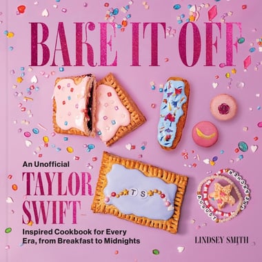 Cover of Bake It Off: An Unofficial Taylor Swift-Inspired Cookbook for Every Era, from Breakfast to Midnights by Lindsey Smith