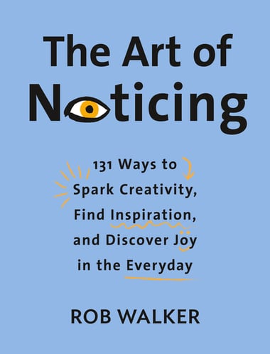 Cover of Art of Noticing: 131 Ways to Spark Creativity, Find Inspiration, and Discover Joy in the Everyday by Rob Walker