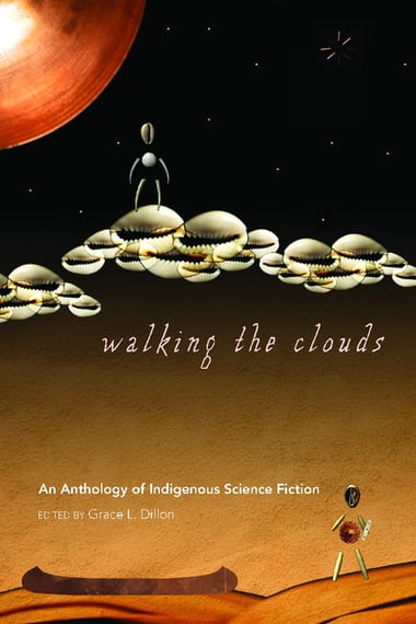 Cover of Walking the Clouds: An Anthology of Indigenous Science Fiction by Grace L Dillon