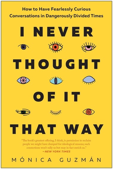 Cover of I Never Thought of It That Way: How to Have Fearlessly Curious Conversations in Dangerously Divided Times by Mónica Guzmán