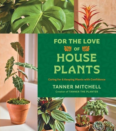 Cover of For the Love of Houseplants: Caring for & Keeping Plants with Confidence by Tanner Mitchell