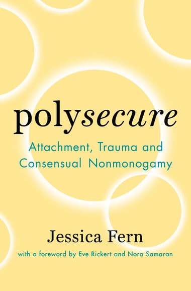 Cover of Polysecure: Attachment, Trauma and Consensual Nonmonogamy by Jessica Fern