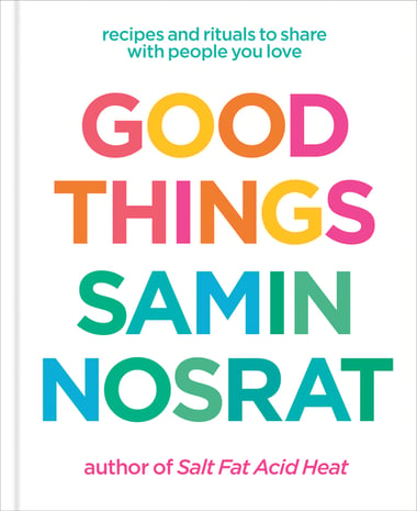 Cover of Good Things: Recipes and Rituals to Share with People You Love: A Cookbook by Samin Nosrat