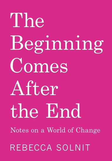 Cover of Beginning Comes After the End: Notes on a World of Change by Rebecca Solnit