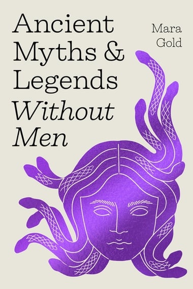 Cover of Ancient Myths and Legends Without Men by Mara Gold